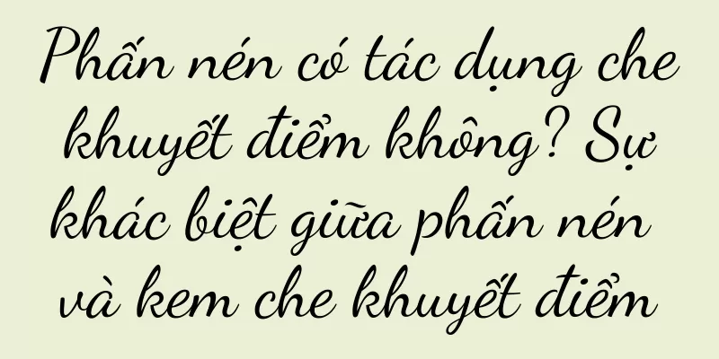 Phấn nén có tác dụng che khuyết điểm không? Sự khác biệt giữa phấn nén và kem che khuyết điểm