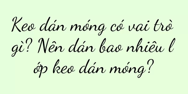 Keo dán móng có vai trò gì? Nên dán bao nhiêu lớp keo dán móng?