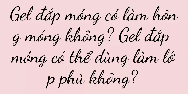 Gel đắp móng có làm hỏng móng không? Gel đắp móng có thể dùng làm lớp phủ không?