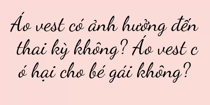 Áo vest có ảnh hưởng đến thai kỳ không? Áo vest có hại cho bé gái không?