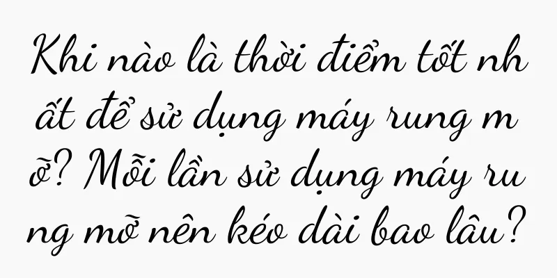 Khi nào là thời điểm tốt nhất để sử dụng máy rung mỡ? Mỗi lần sử dụng máy rung mỡ nên kéo dài bao lâu?