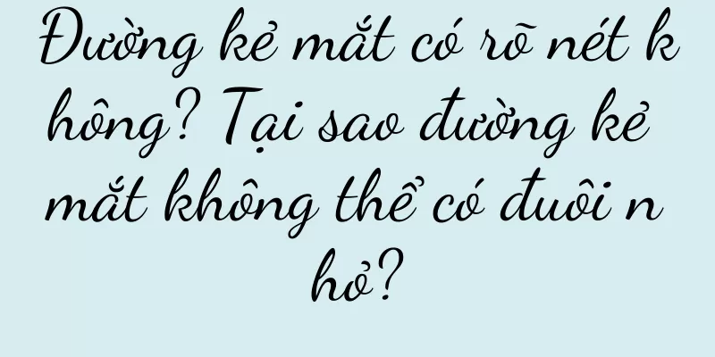 Đường kẻ mắt có rõ nét không? Tại sao đường kẻ mắt không thể có đuôi nhỏ?