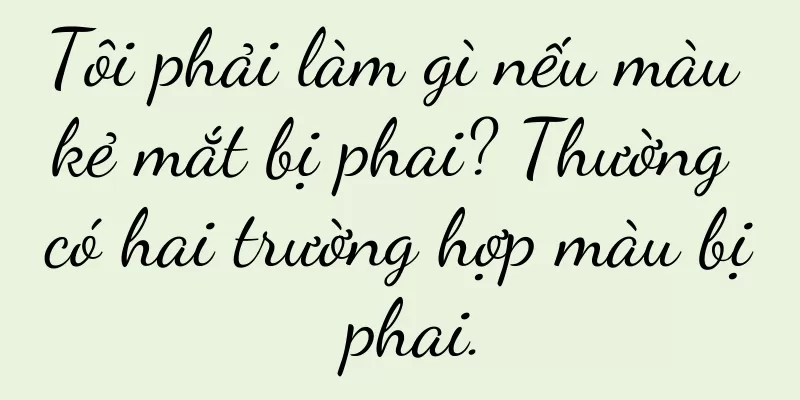Tôi phải làm gì nếu màu kẻ mắt bị phai? Thường có hai trường hợp màu bị phai.