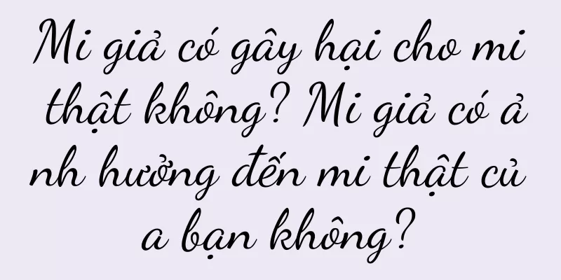 Mi giả có gây hại cho mi thật không? Mi giả có ảnh hưởng đến mi thật của bạn không?