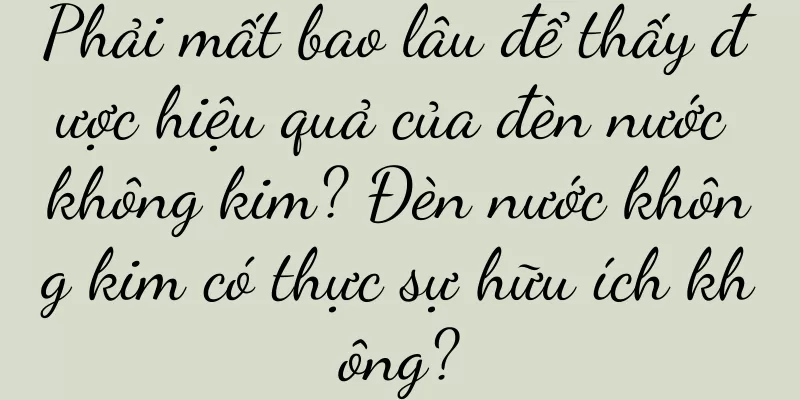 Phải mất bao lâu để thấy được hiệu quả của đèn nước không kim? Đèn nước không kim có thực sự hữu ích không?