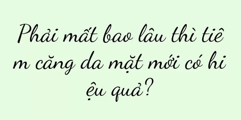 Phải mất bao lâu thì tiêm căng da mặt mới có hiệu quả?