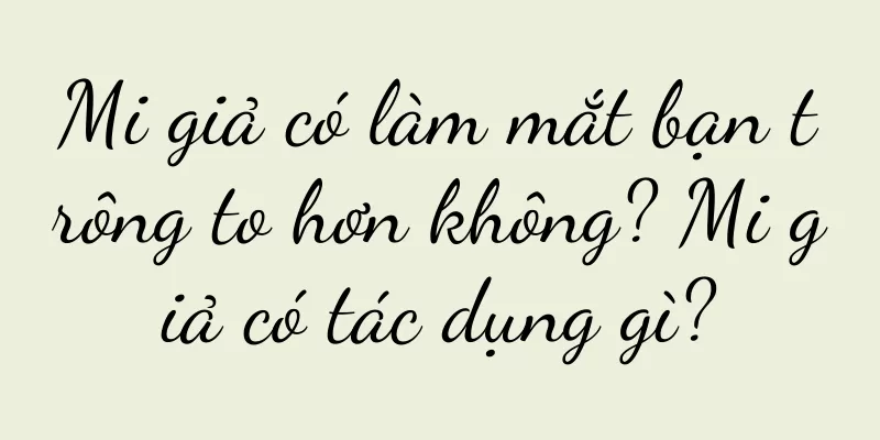 Mi giả có làm mắt bạn trông to hơn không? Mi giả có tác dụng gì?