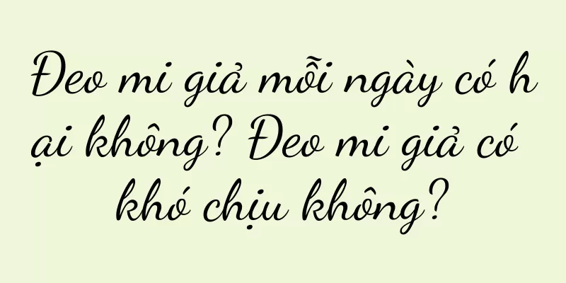 Đeo mi giả mỗi ngày có hại không? Đeo mi giả có khó chịu không?