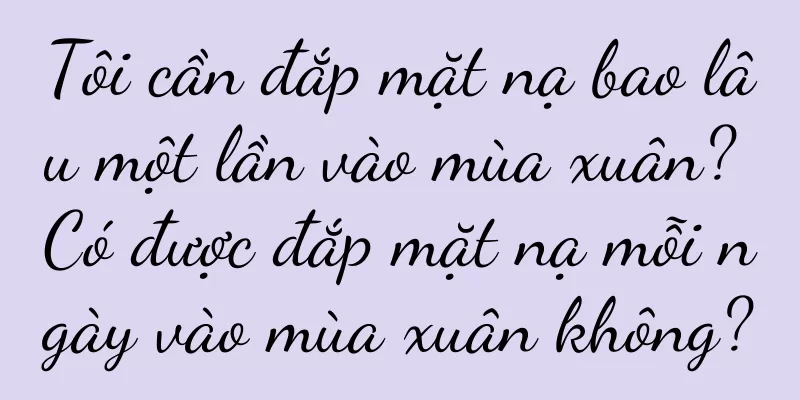 Tôi cần đắp mặt nạ bao lâu một lần vào mùa xuân? Có được đắp mặt nạ mỗi ngày vào mùa xuân không?