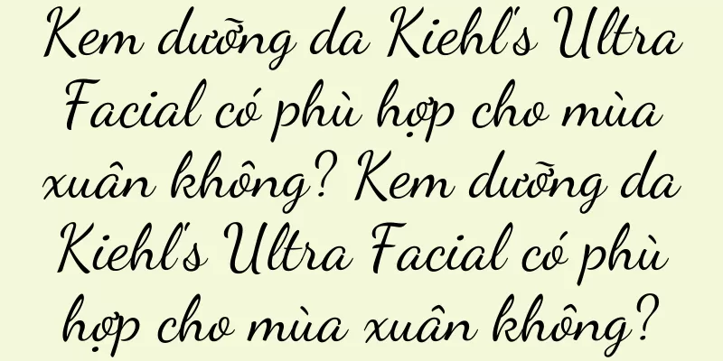 Kem dưỡng da Kiehl's Ultra Facial có phù hợp cho mùa xuân không? Kem dưỡng da Kiehl's Ultra Facial có phù hợp cho mùa xuân không?