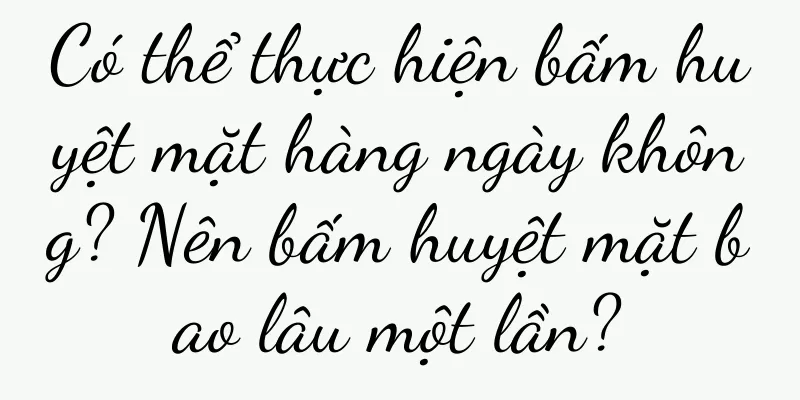 Có thể thực hiện bấm huyệt mặt hàng ngày không? Nên bấm huyệt mặt bao lâu một lần?