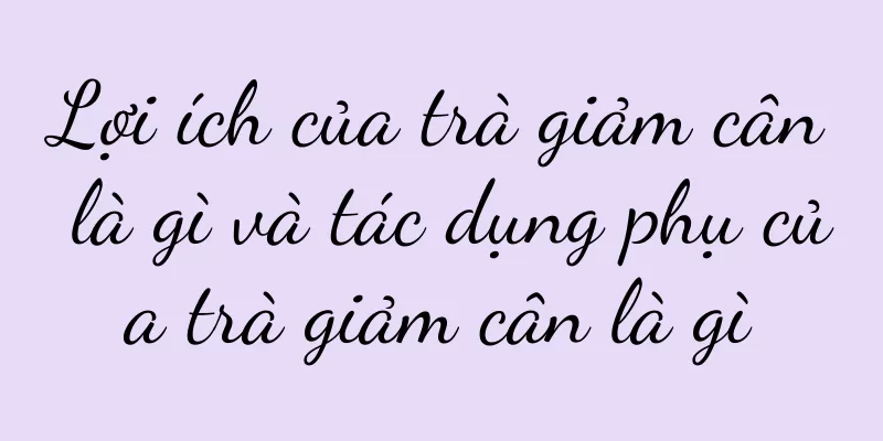 Lợi ích của trà giảm cân là gì và tác dụng phụ của trà giảm cân là gì