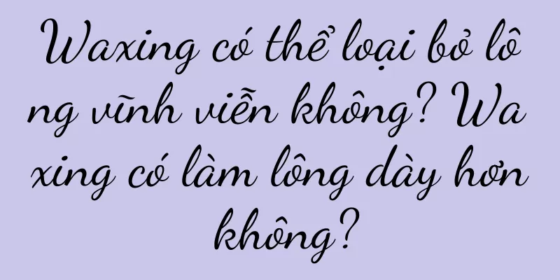 Waxing có thể loại bỏ lông vĩnh viễn không? Waxing có làm lông dày hơn không?