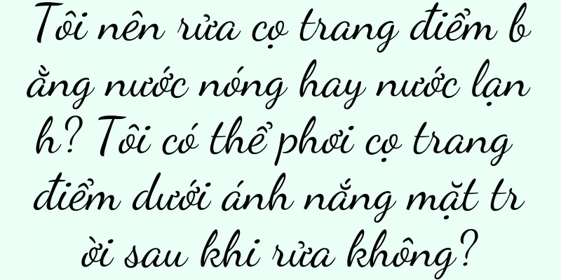 Tôi nên rửa cọ trang điểm bằng nước nóng hay nước lạnh? Tôi có thể phơi cọ trang điểm dưới ánh nắng mặt trời sau khi rửa không?