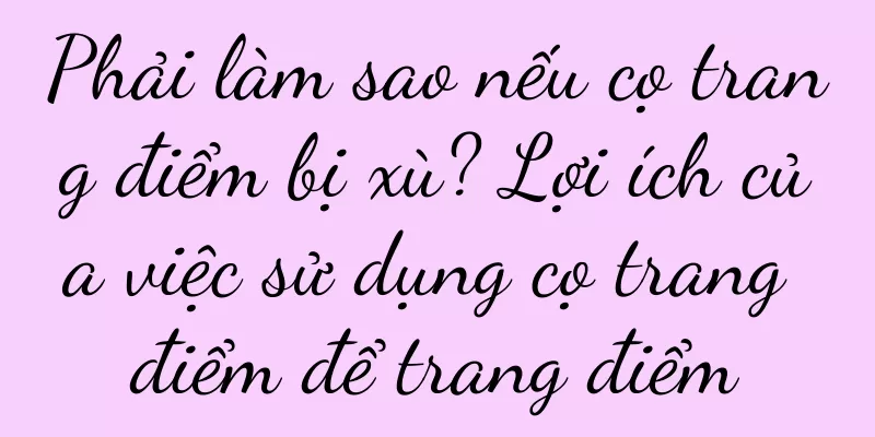 Phải làm sao nếu cọ trang điểm bị xù? Lợi ích của việc sử dụng cọ trang điểm để trang điểm