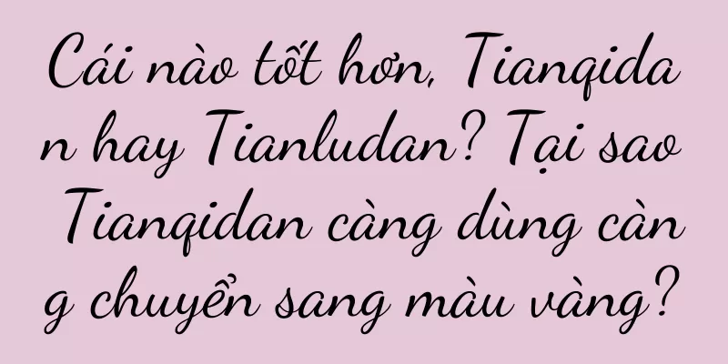 Cái nào tốt hơn, Tianqidan hay Tianludan? Tại sao Tianqidan càng dùng càng chuyển sang màu vàng?