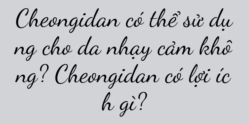 Cheongidan có thể sử dụng cho da nhạy cảm không? Cheongidan có lợi ích gì?