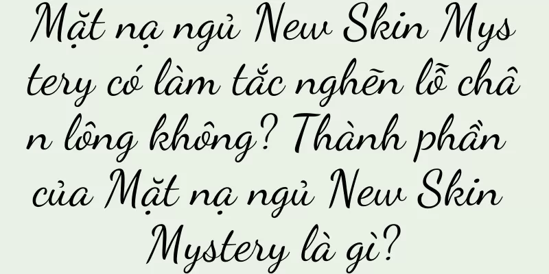 Mặt nạ ngủ New Skin Mystery có làm tắc nghẽn lỗ chân lông không? Thành phần của Mặt nạ ngủ New Skin Mystery là gì?