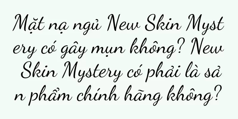 Mặt nạ ngủ New Skin Mystery có gây mụn không? New Skin Mystery có phải là sản phẩm chính hãng không?