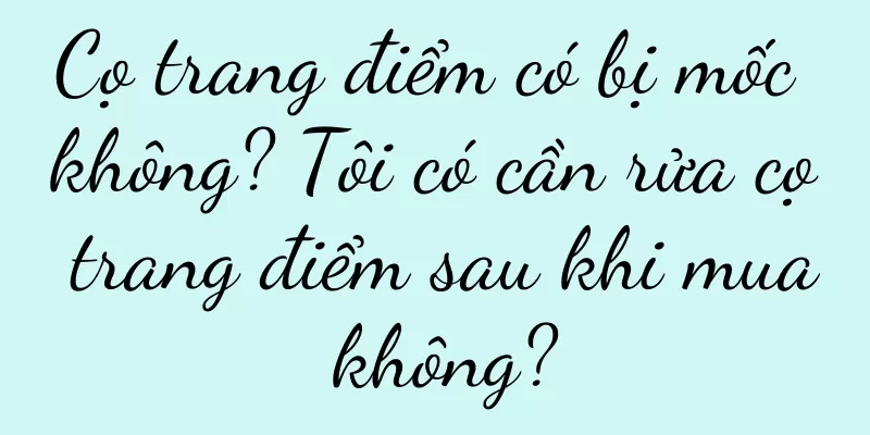 Cọ trang điểm có bị mốc không? Tôi có cần rửa cọ trang điểm sau khi mua không?