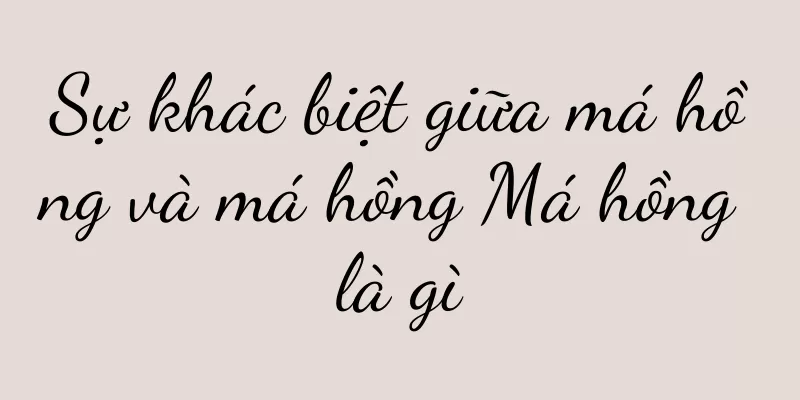 Sự khác biệt giữa má hồng và má hồng Má hồng là gì