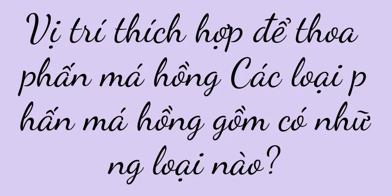 Vị trí thích hợp để thoa phấn má hồng Các loại phấn má hồng gồm có những loại nào?