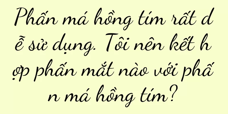 Phấn má hồng tím rất dễ sử dụng. Tôi nên kết hợp phấn mắt nào với phấn má hồng tím?