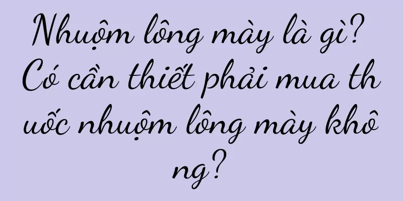 Nhuộm lông mày là gì? Có cần thiết phải mua thuốc nhuộm lông mày không?
