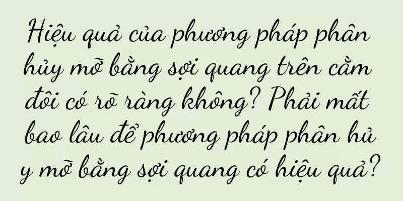 Hiệu quả của phương pháp phân hủy mỡ bằng sợi quang trên cằm đôi có rõ ràng không? Phải mất bao lâu để phương pháp phân hủy mỡ bằng sợi quang có hiệu quả?
