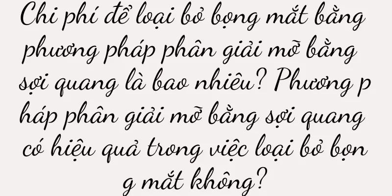 Chi phí để loại bỏ bọng mắt bằng phương pháp phân giải mỡ bằng sợi quang là bao nhiêu? Phương pháp phân giải mỡ bằng sợi quang có hiệu quả trong việc loại bỏ bọng mắt không?