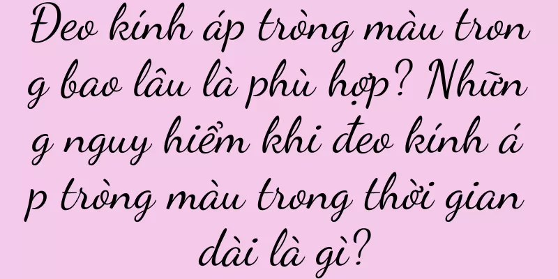 Đeo kính áp tròng màu trong bao lâu là phù hợp? Những nguy hiểm khi đeo kính áp tròng màu trong thời gian dài là gì?