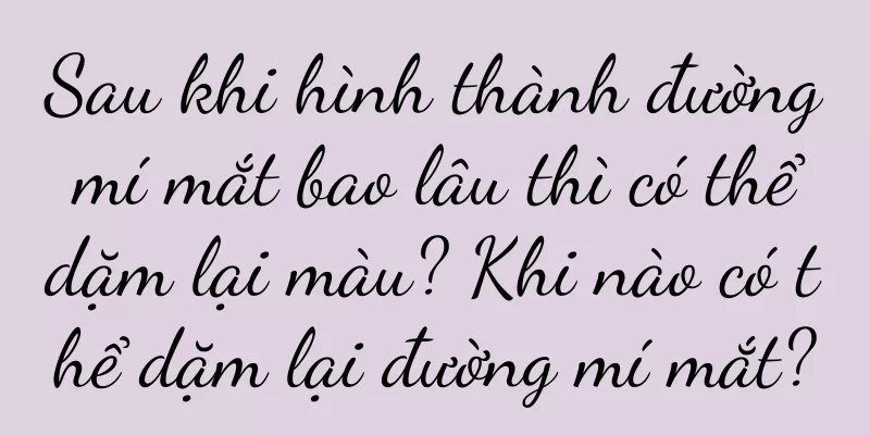 Sau khi hình thành đường mí mắt bao lâu thì có thể dặm lại màu? Khi nào có thể dặm lại đường mí mắt?