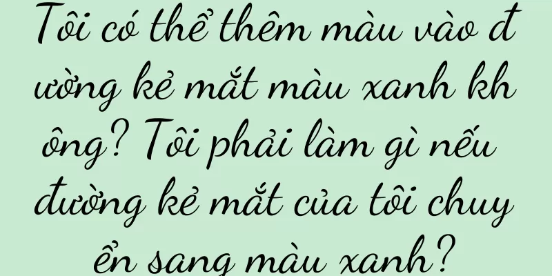Tôi có thể thêm màu vào đường kẻ mắt màu xanh không? Tôi phải làm gì nếu đường kẻ mắt của tôi chuyển sang màu xanh?