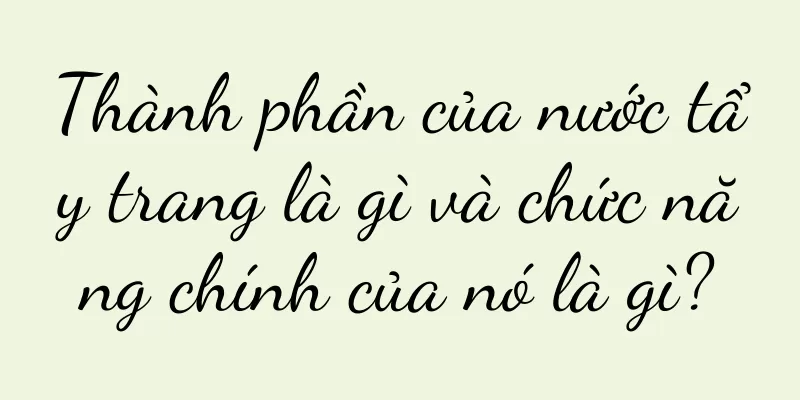 Thành phần của nước tẩy trang là gì và chức năng chính của nó là gì?