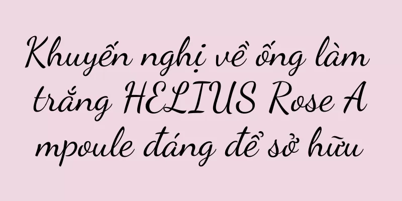 Khuyến nghị về ống làm trắng HELIUS Rose Ampoule đáng để sở hữu