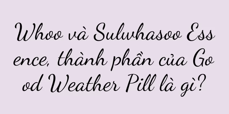Whoo và Sulwhasoo Essence, thành phần của Good Weather Pill là gì?