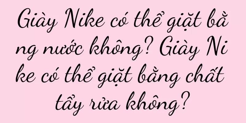 Giày Nike có thể giặt bằng nước không? Giày Nike có thể giặt bằng chất tẩy rửa không?