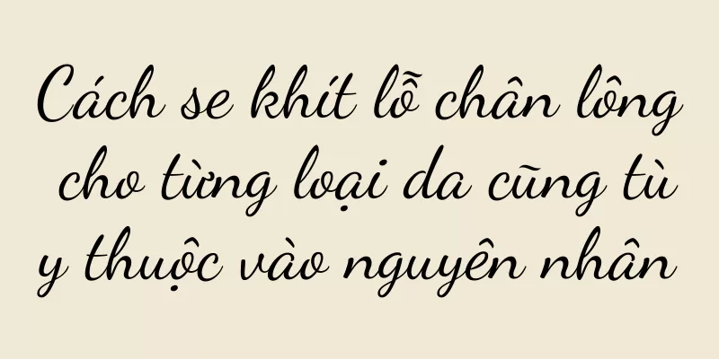 Cách se khít lỗ chân lông cho từng loại da cũng tùy thuộc vào nguyên nhân