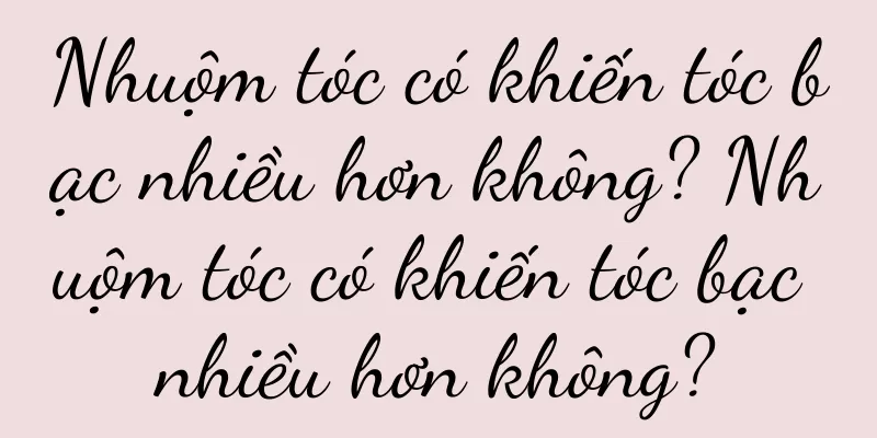Nhuộm tóc có khiến tóc bạc nhiều hơn không? Nhuộm tóc có khiến tóc bạc nhiều hơn không?