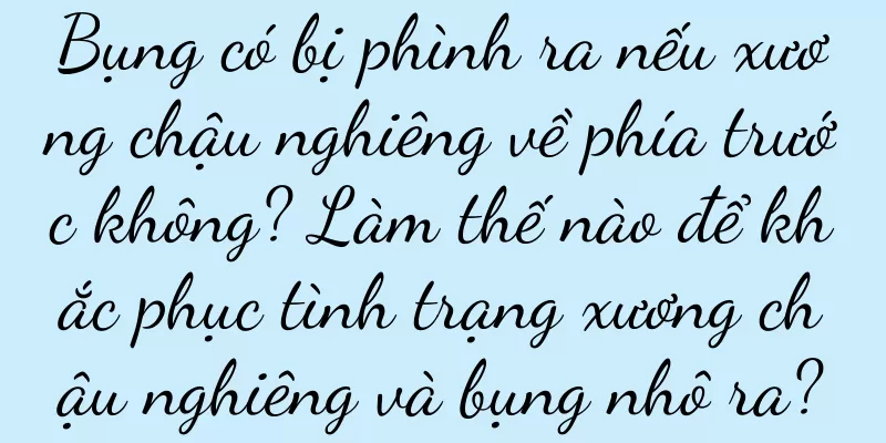 Bụng có bị phình ra nếu xương chậu nghiêng về phía trước không? Làm thế nào để khắc phục tình trạng xương chậu nghiêng và bụng nhô ra?
