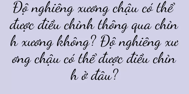 Độ nghiêng xương chậu có thể được điều chỉnh thông qua chỉnh xương không? Độ nghiêng xương chậu có thể được điều chỉnh ở đâu?