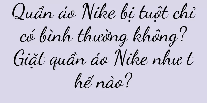 Quần áo Nike bị tuột chỉ có bình thường không? Giặt quần áo Nike như thế nào?