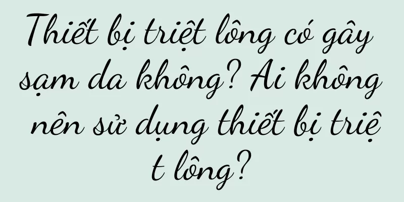 Thiết bị triệt lông có gây sạm da không? Ai không nên sử dụng thiết bị triệt lông?
