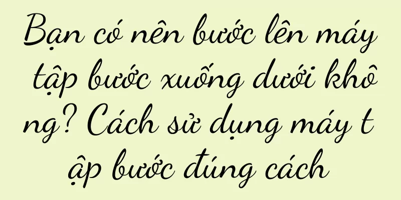 Bạn có nên bước lên máy tập bước xuống dưới không? Cách sử dụng máy tập bước đúng cách