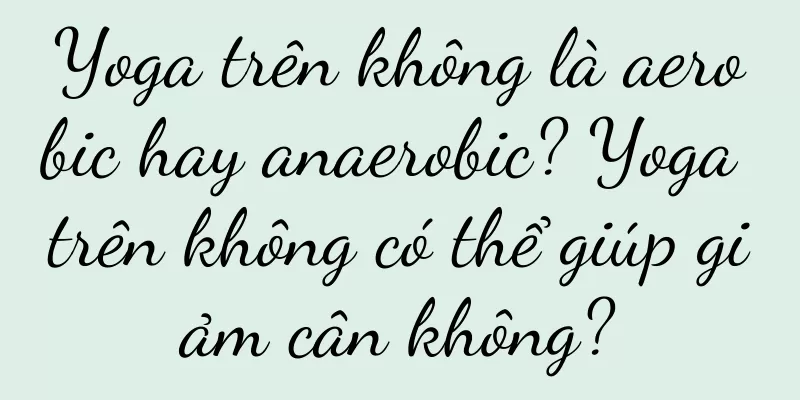 Yoga trên không là aerobic hay anaerobic? Yoga trên không có thể giúp giảm cân không?