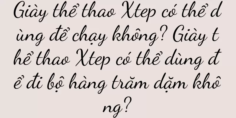 Giày thể thao Xtep có thể dùng để chạy không? Giày thể thao Xtep có thể dùng để đi bộ hàng trăm dặm không?