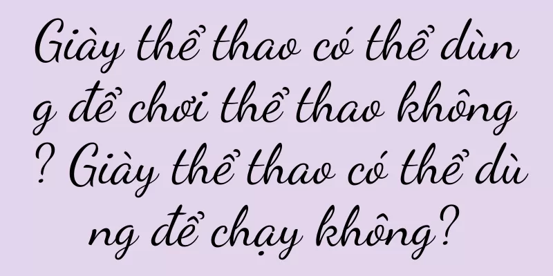 Giày thể thao có thể dùng để chơi thể thao không? Giày thể thao có thể dùng để chạy không?