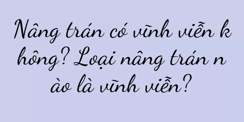 Nâng trán có vĩnh viễn không? Loại nâng trán nào là vĩnh viễn?