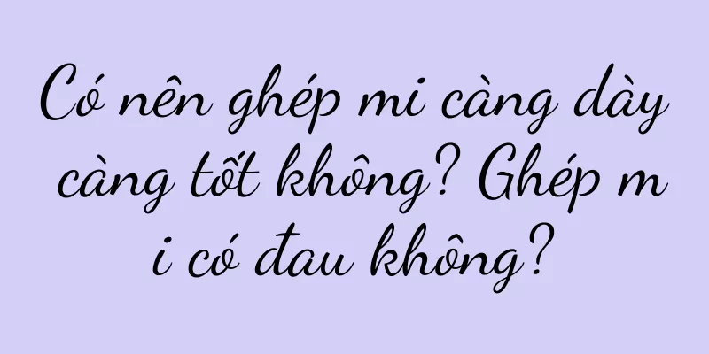 Có nên ghép mi càng dày càng tốt không? Ghép mi có đau không?