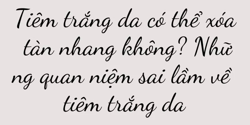 Tiêm trắng da có thể xóa tàn nhang không? Những quan niệm sai lầm về tiêm trắng da